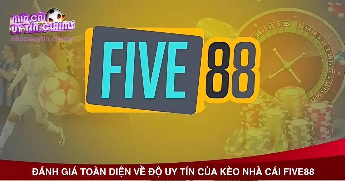 Đánh Giá Toàn Diện Về Độ Uy Tín Của Kèo Nhà Cái FIVE88