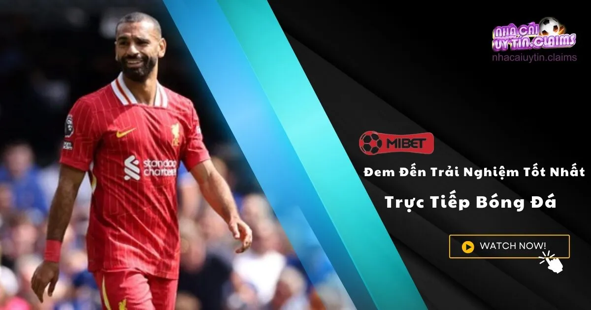 Mibet – Trang Web Trực Tiếp Bóng Đá Đem Đến Trải Nghiệm Tốt Nhất